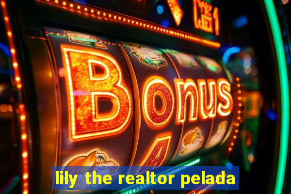 lily the realtor pelada